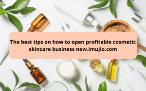 The best tips on how to open profitable cosmetic skincare business new.imujio (2)