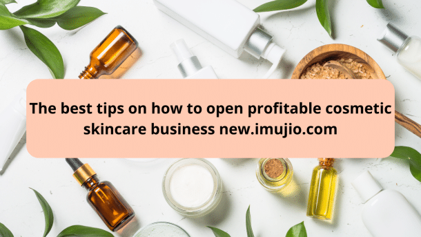 The best tips on how to open profitable cosmetic skincare business new.imujio (2)