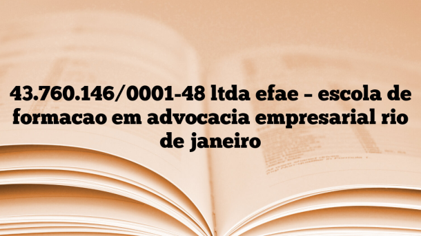 43.760.146/0001-48 ltda efae – escola de formacao em advocacia empresarial rio de janeiro